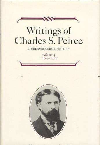 Writings of Charles S. Peirce: A Chronological Edition, Volume 3: 1872�1878