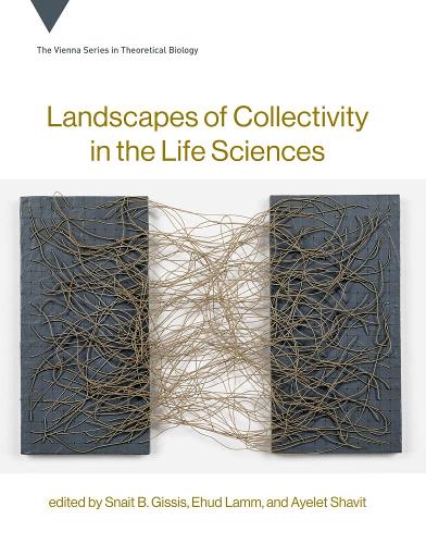 Landscapes of Collectivity in the Life Sciences (Vienna Series in Theoretical Biology): 20