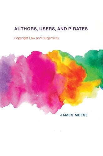 Authors, Users, and Pirates: Copyright Law and Subjectivity (Information Society Series)