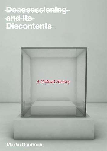 Deaccessioning and Its Discontents: A Critical History (The MIT Press)
