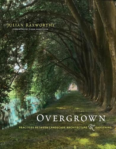 Overgrown: practices between landscape architecture and gardening (The MIT Press)