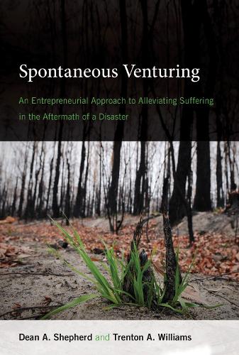Spontaneous Venturing: An Entrepreneurial Approach to Alleviating Suffering in the Aftermath of a Disaster (The MIT Press)