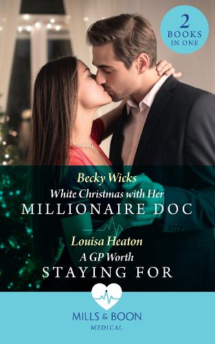 White Christmas With Her Millionaire Doc / A Gp Worth Staying For: White Christmas with Her Millionaire Doc / A GP Worth Staying For