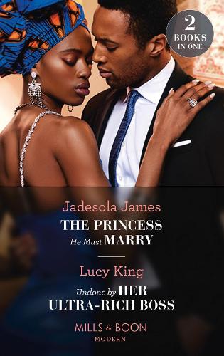 The Princess He Must Marry / Undone By Her Ultra-Rich Boss: The Princess He Must Marry (Passionately Ever After?) / Undone by Her Ultra-Rich Boss (Passionately Ever After?)
