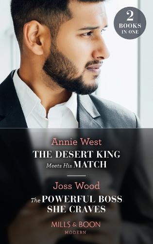 The Desert King Meets His Match / The Powerful Boss She Craves: The Desert King Meets His Match / The Powerful Boss She Craves (Scandals of the Le Roux Wedding)