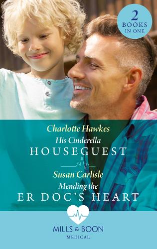 His Cinderella Houseguest / Mending The Er Doc's Heart: His Cinderella Houseguest / Mending the ER Doc's Heart