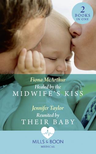 Healed By The Midwife's Kiss: Healed by the Midwife's Kiss (The Midwives of Lighthouse Bay, Book 2) / Reunited by Their Baby (The Larches Practice, Book 3) (Medical)