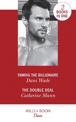 Taming The Billionaire: Taming the Billionaire (Savannah Sisters, Book 2) / The Double Deal (Alaskan Oil Barons, Book 2) (Desire)