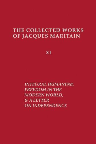 Integral Humanism, Freedom in the Modern World, and A Letter on Independence, Revised Edition (Collected Works of Jacques Maritain)