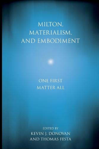 Milton, Materialism, and Embodiment: One First Matter All (Medieval & Renaissance Literary Studies)