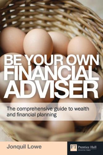 Be Your Own Financial Adviser: The comprehensive guide to wealth and financial planning (Financial Times Series)