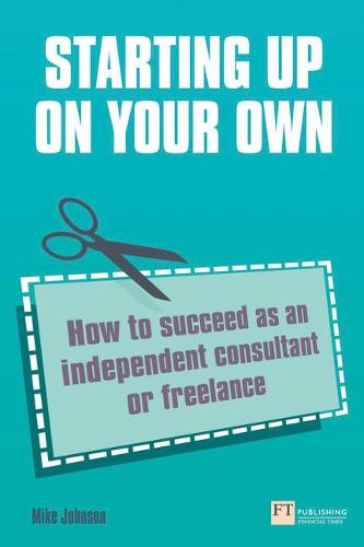 Starting Up on Your Own: How to Succeed as an Independent Consultant or Freelance