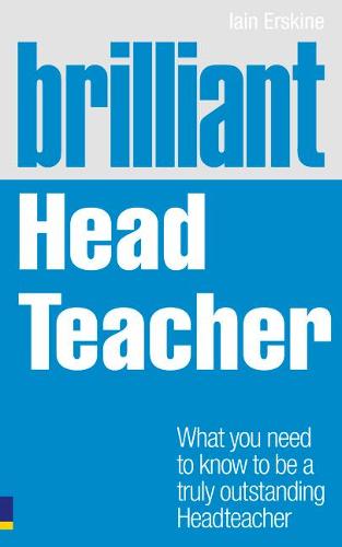 Brilliant Head Teacher: What you need to know to be a truly outstanding Head Teacher (Brilliant Teacher)