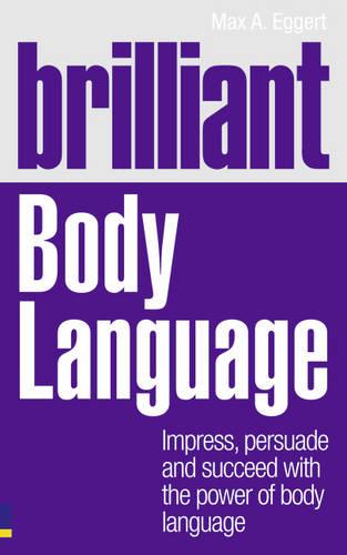 Brilliant Body Language: Impress, Persuade and Succeed with the Power of Body Language