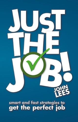 Just the Job!: Smart & Fast Strategies to Get the Perfect Job: Smart and fast strategies to get the perfect job