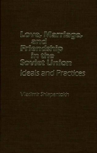 Love, Marriage, and Friendship in the Soviet Union: Ideals and Practices