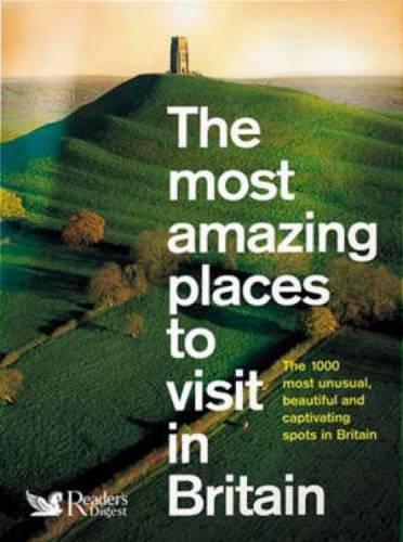 The Most Amazing Places to Visit in Britain (Readers Digest)