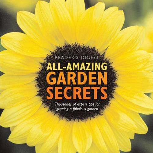 All Amazing Garden Secrets: Thousands of Expert Tips for Growing a Fabulous Garden (Readers Digest)