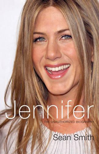Jennifer Aniston: The Unauthorized Biography of Jennifer Aniston