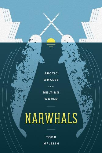 Narwhals: Arctic Whales in a Melting World (Samuel and Althea Stroum Books)
