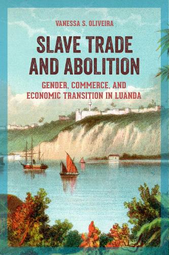 Slave Trade and Abolition: Gender, Commerce, and Economic Transition in Luanda (Women in Africa and the Diaspora)