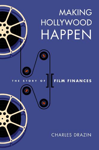 Making Hollywood Happen: The Story of Film Finances (Wisconsin Film Studies)
