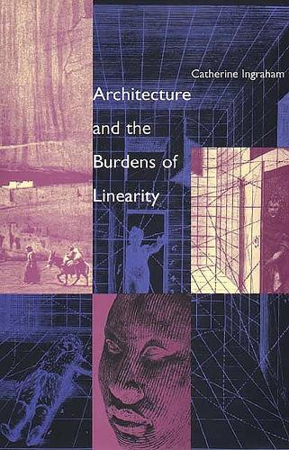Architecture and the Burdens of Linearity (Theoretical Perspectives in Architectural History & Criticism) (Theoretical Perspectives in Architectural History and Criticism Series)