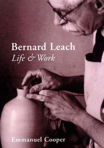 Bernard Leach: Life and Work (The Paul Mellon Centre for Studies in British Art)