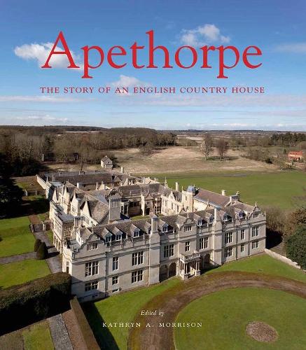 Apethorpe: The Story of an English Country House (Paul Mellon Centre for Studies in British Art)