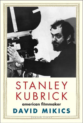 Stanley Kubrick: American Filmmaker (Jewish Lives) (Jewish Lives (Yale))