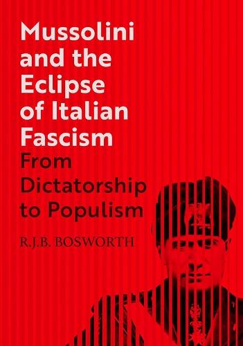 Mussolini and the Eclipse of Italian Fascism: From Dictatorship to Populism