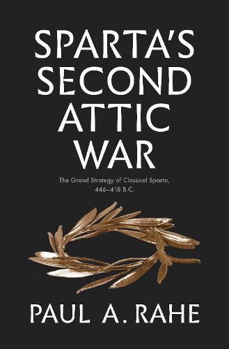 Sparta's Second Attic War: The Grand Strategy of Classical Sparta, 446-418 B.C. (Yale Library of Military History) (Yale Library of Military History (YUP))