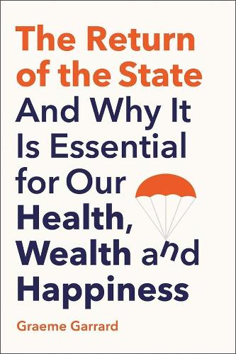 The Return of the State: And Why it is Essential for our Health, Wealth and Happiness