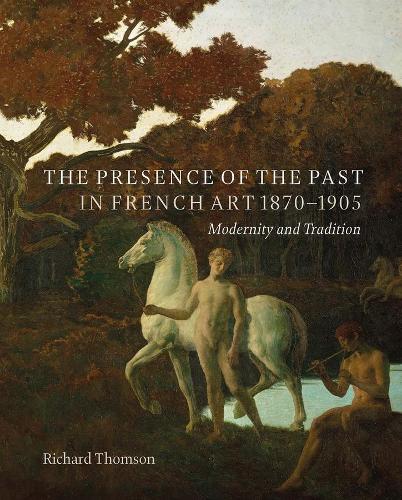 The Presence of the Past in French Art, 1870–1905: Modernity and Continuity