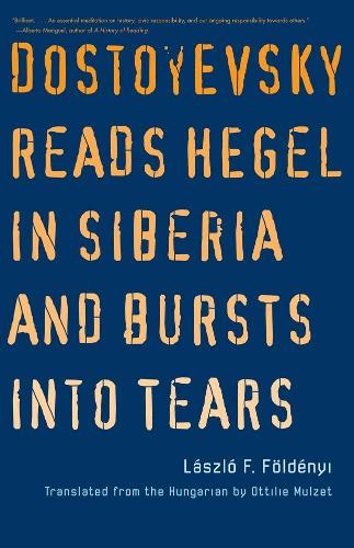 Dostoyevsky Reads Hegel in Siberia and Bursts into Tears (World Republic of Letters (Yale))