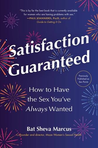 Satisfaction Guaranteed: How to Have the Sex You�ve Always Wanted