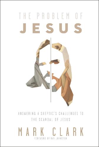 Problem of Jesus: Answering a Skeptic's Challenges to the Scandal of Jesus