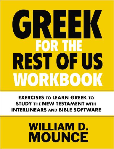 Greek for the Rest of Us Workbook: Learn Greek to Study the New Testament: Exercises to Learn Greek to Study the New Testament with Interlinears and Bible Software