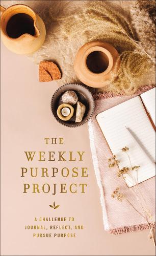 Weekly Purpose Project: A Challenge to Journal, Reflect, and Pursue Purpose (The Weekly Project Series)