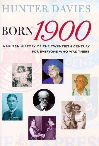 Born 1900: A Human History of the Twentieth Century - For Everyone Who Was There