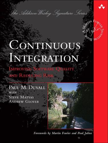 Continuous Integration: Improving Software Quality and Reducing Risk (Martin Fowler Signature Books)