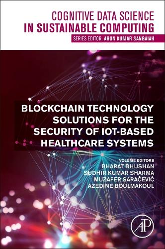 Blockchain Technology Solutions for the Security of IoT-Based Healthcare Systems (Cognitive Data Science in Sustainable Computing)