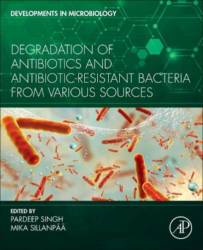 Degradation of Antibiotics and Antibiotic-Resistant Bacteria From Various Sources (Developments in Microbiology)