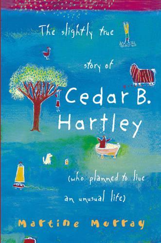 The Slightly True Story of Cedar B.Hartley: (Who Planned to Live an Unusual Life)