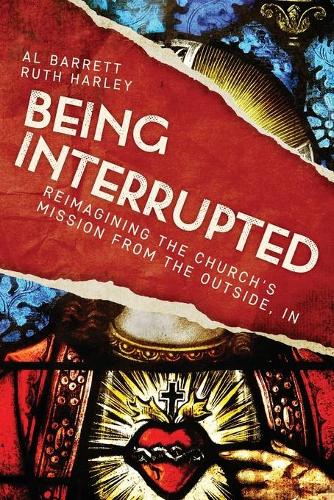 Being Interrupted: Reimagining the Church’s Mission from the Outside, In