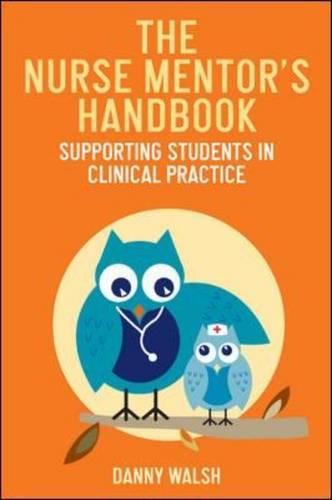 The Nurse Mentor'S Handbook: Supporting Students In Clinical Practice: Supporting Students in Clinical Practice