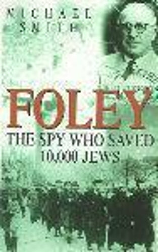 Foley: the Spy Who Saved 10,000 Jews