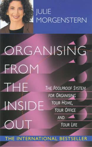 Organising From The Inside Out: The Foolproof System for Organising Your Home, Your Office, and Your Life