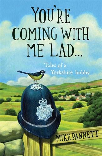 You're Coming with Me Lad: Tales of a Yorkshire Bobby