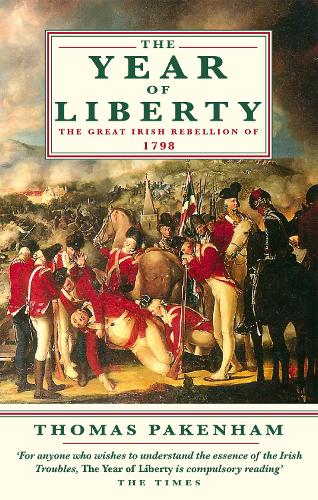 The Year Of Liberty: The Great Irish Rebellion of 1789: History of the Great Irish Rebellion of 1798